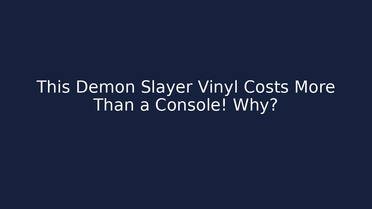 This Demon Slayer Vinyl Costs More Than a Console! Why?