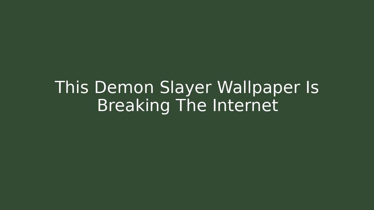 This Demon Slayer Wallpaper Is Breaking The Internet