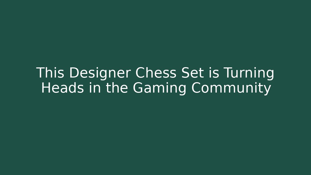 This Designer Chess Set is Turning Heads in the Gaming Community