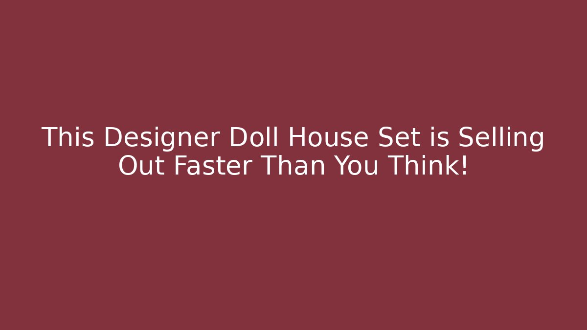 This Designer Doll House Set is Selling Out Faster Than You Think!