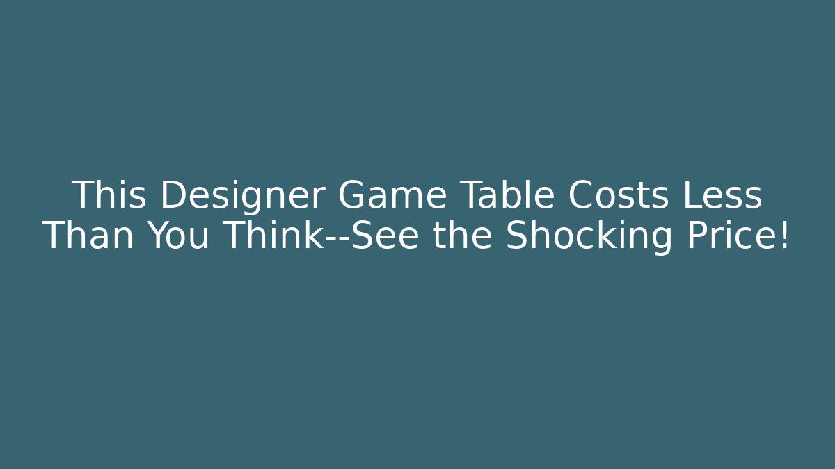 This Designer Game Table Costs Less Than You Think—See the Shocking Price!