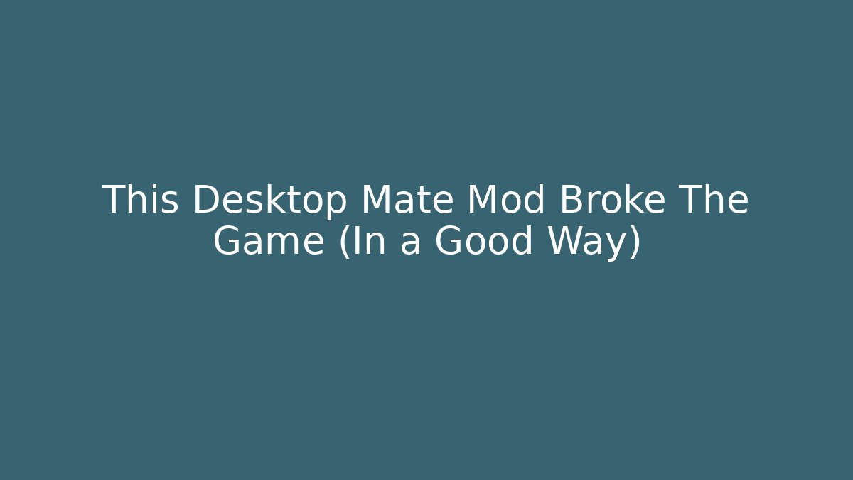 This Desktop Mate Mod Broke The Game (In a Good Way)