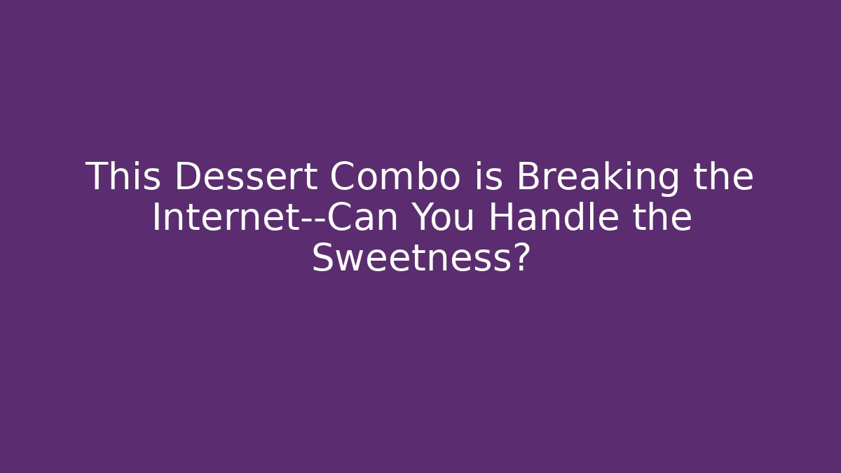 This Dessert Combo is Breaking the Internet—Can You Handle the Sweetness? - Critter Realm