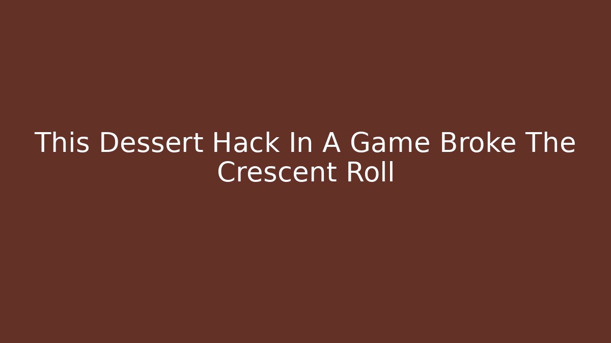 This Dessert Hack In A Game Broke The Crescent Roll - Critter Realm
