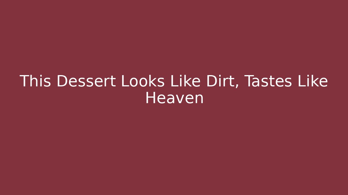 This Dessert Looks Like Dirt, Tastes Like Heaven