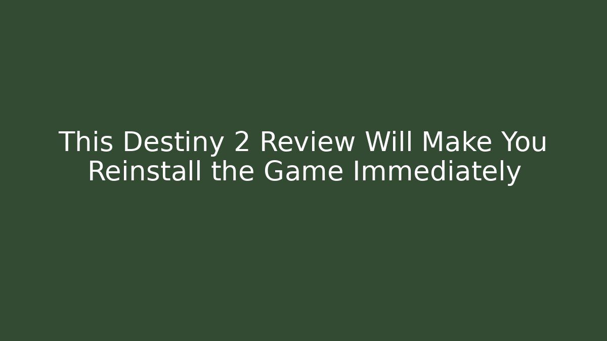 This Destiny 2 Review Will Make You Reinstall the Game Immediately