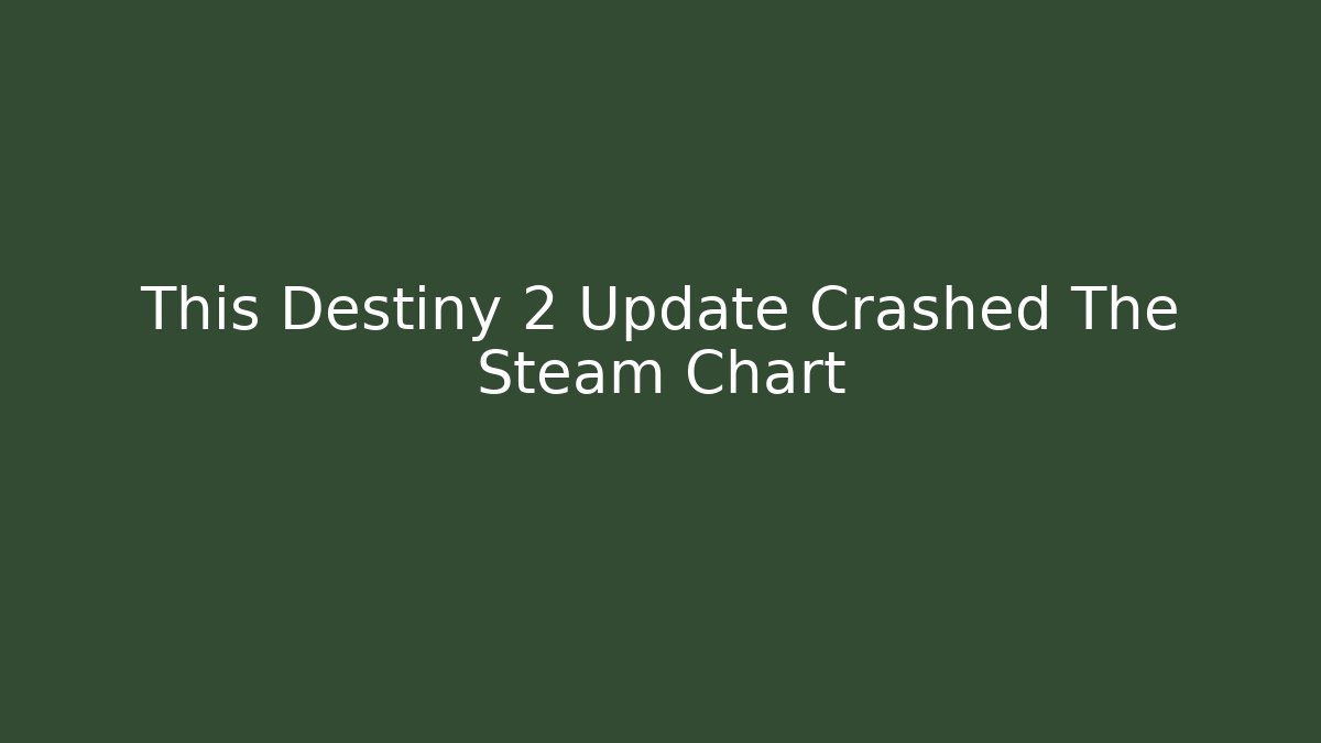 This Destiny 2 Update Crashed The Steam Chart