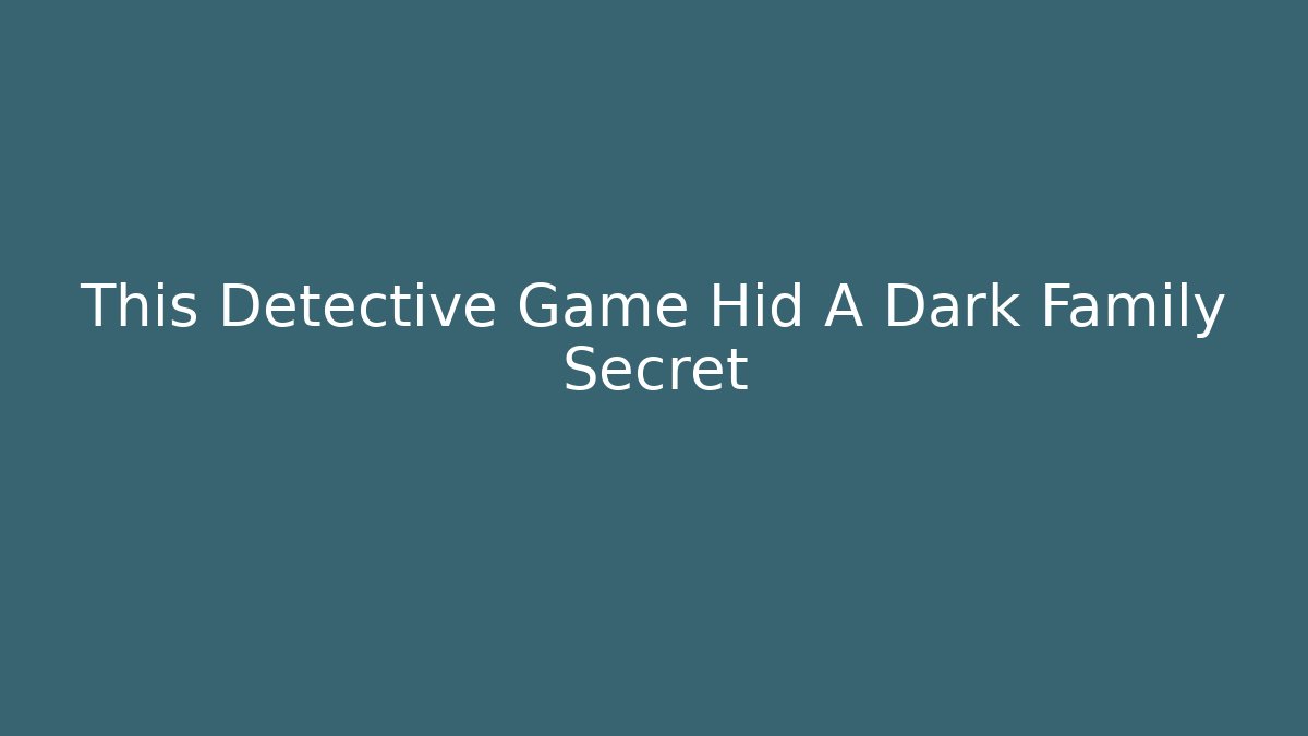 This Detective Game Hid A Dark Family Secret