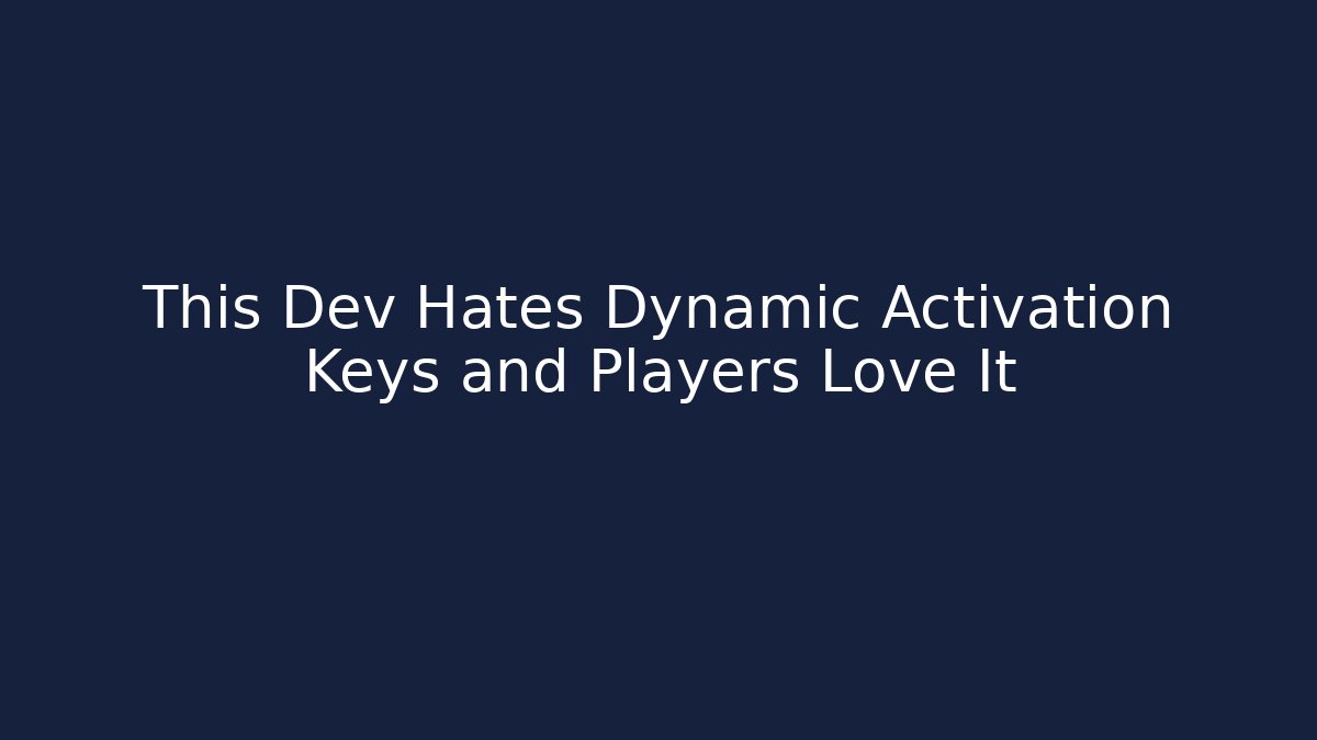 This Dev Hates Dynamic Activation Keys and Players Love It
