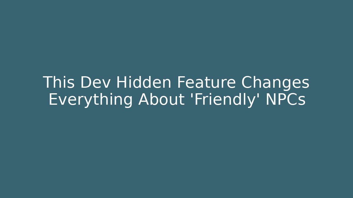 This Dev Hidden Feature Changes Everything About 'Friendly' NPCs