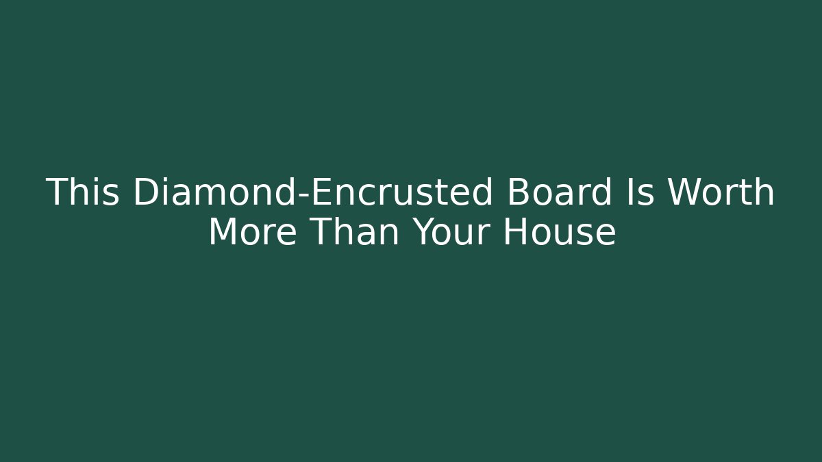 This Diamond-Encrusted Board Is Worth More Than Your House