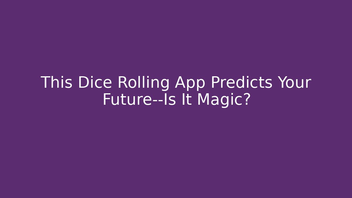 This Dice Rolling App Predicts Your Future—Is It Magic?
