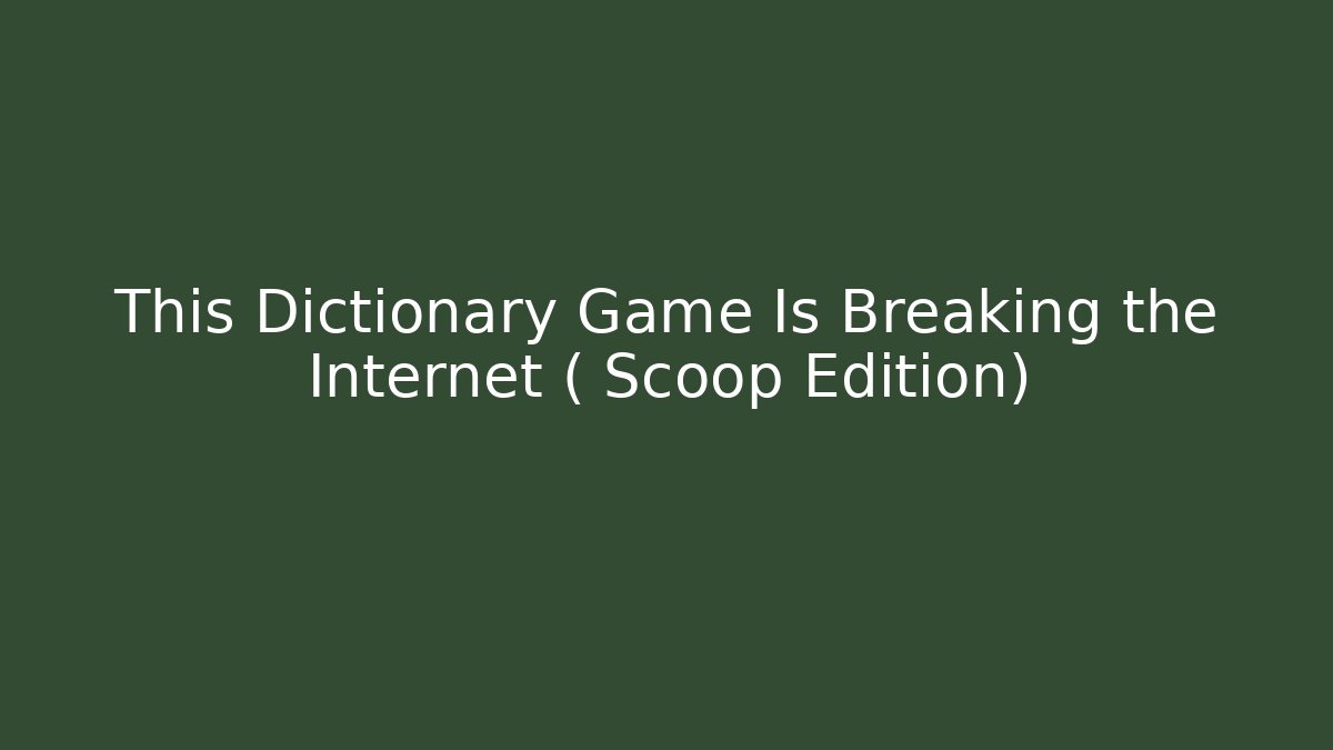 This Dictionary Game Is Breaking the Internet ( Scoop Edition)