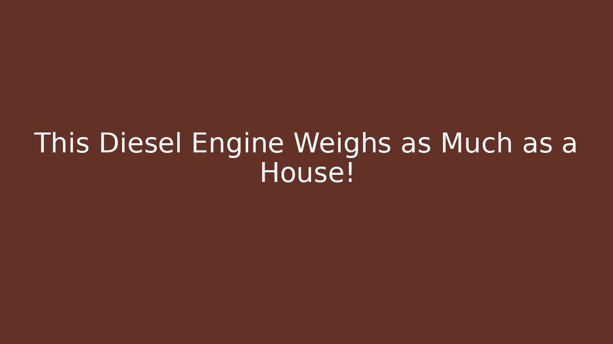 This Diesel Engine Weighs as Much as a House! - Critter Realm