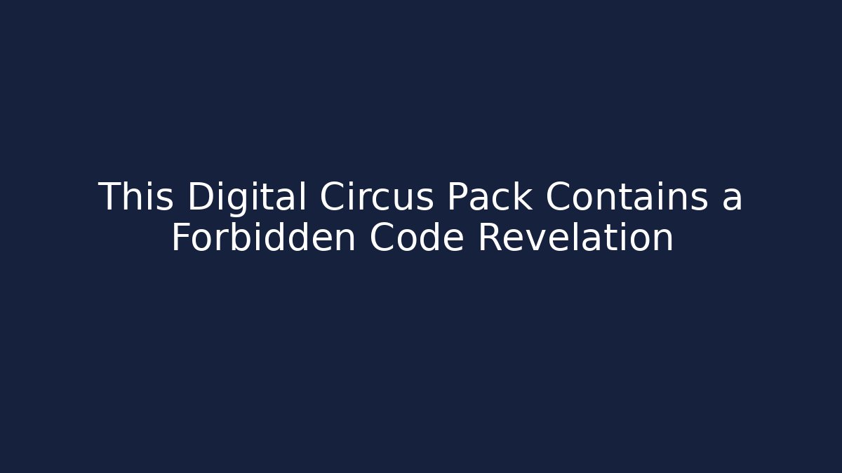 This Digital Circus Pack Contains a Forbidden Code Revelation