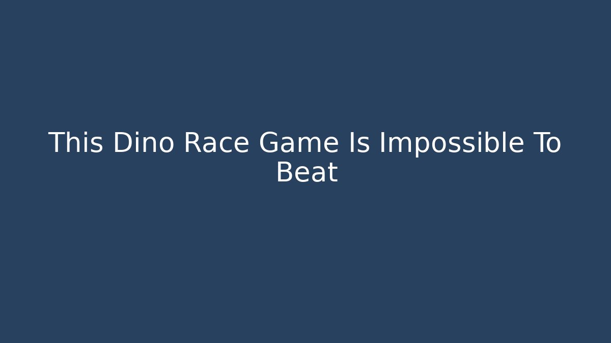 This Dino Race Game Is Impossible To Beat