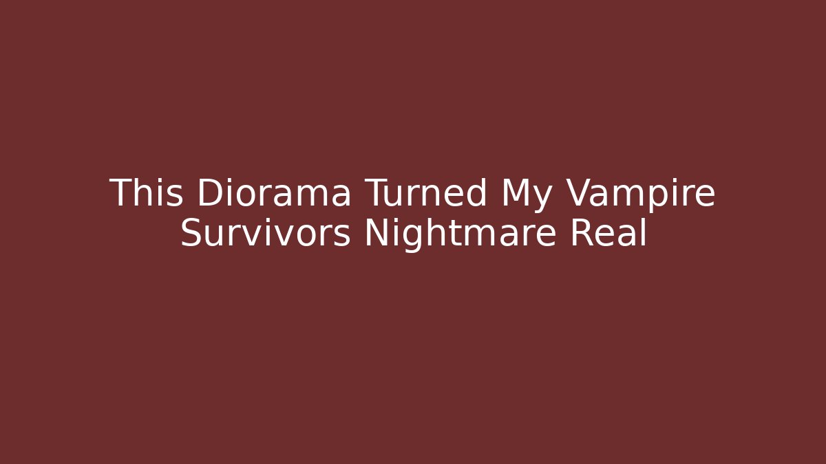 This Diorama Turned My Vampire Survivors Nightmare Real