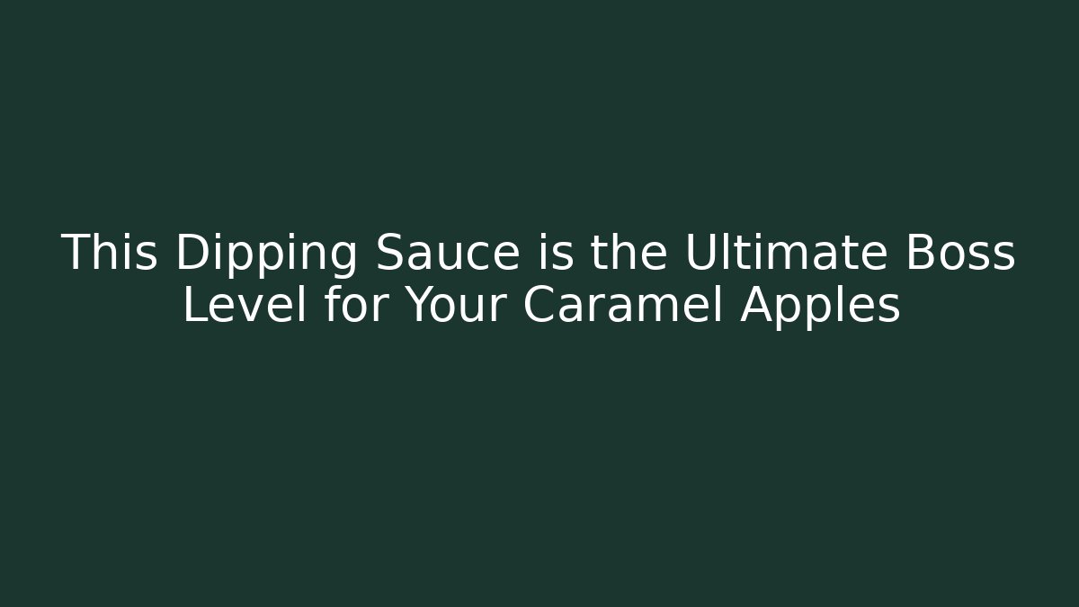 This Dipping Sauce is the Ultimate Boss Level for Your Caramel Apples
