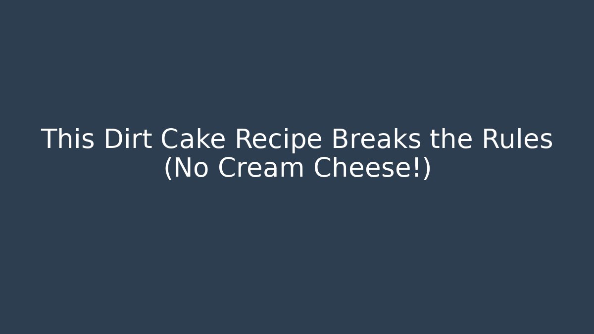 This Dirt Cake Recipe Breaks the Rules (No Cream Cheese!)