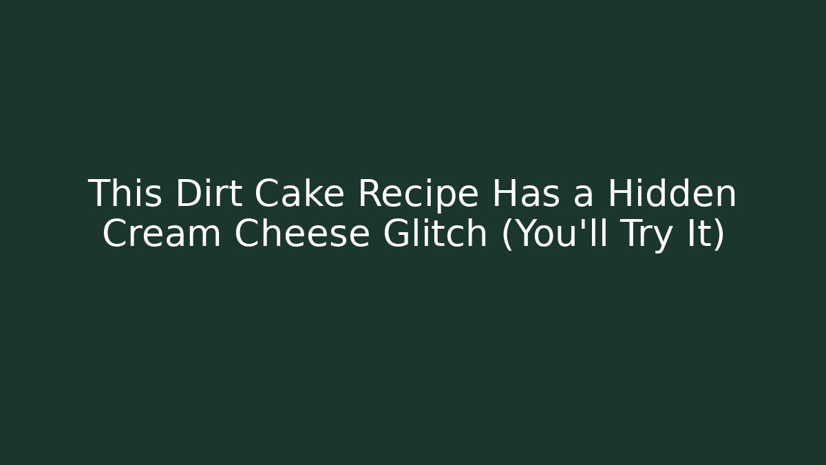 This Dirt Cake Recipe Has a Hidden Cream Cheese Glitch (You’ll Try It)