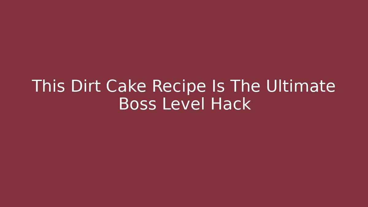 This Dirt Cake Recipe Is The Ultimate Boss Level Hack