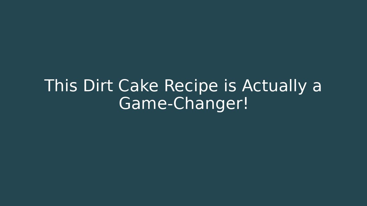 This Dirt Cake Recipe is Actually a Game-Changer!