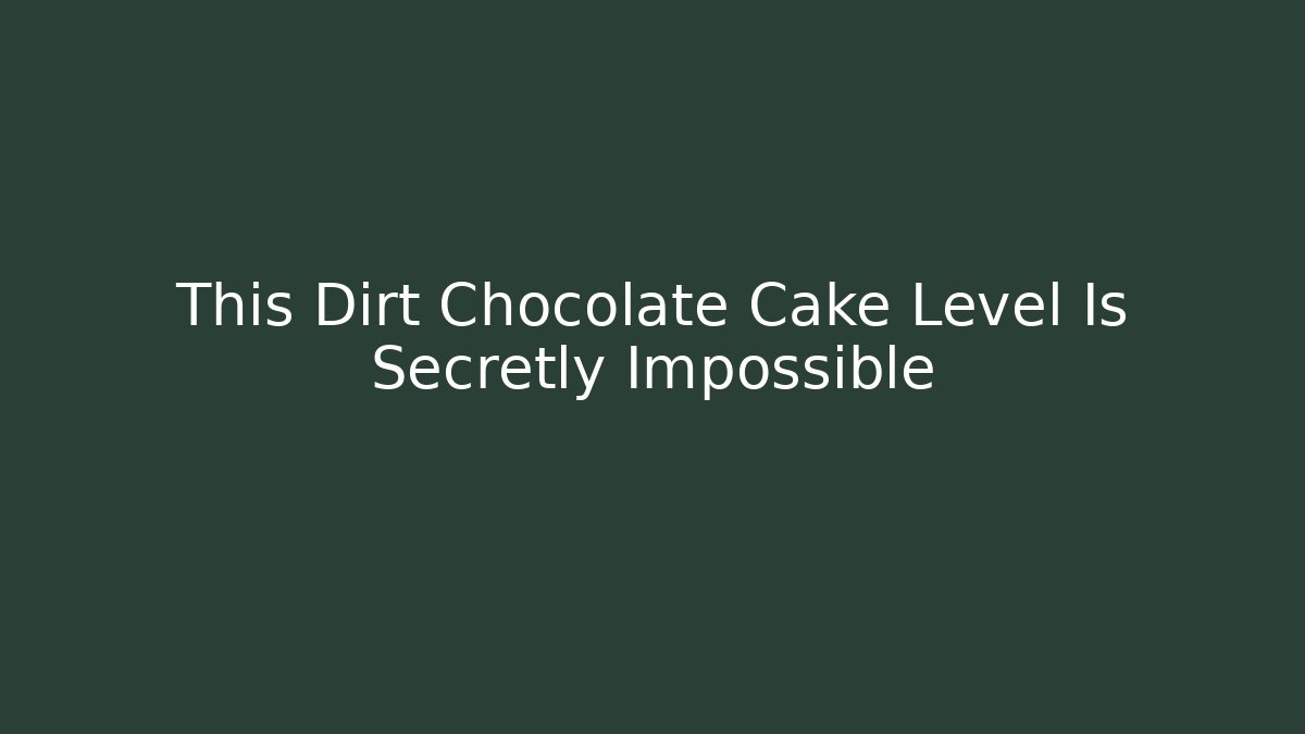 This Dirt Chocolate Cake Level Is Secretly Impossible - Critter Realm