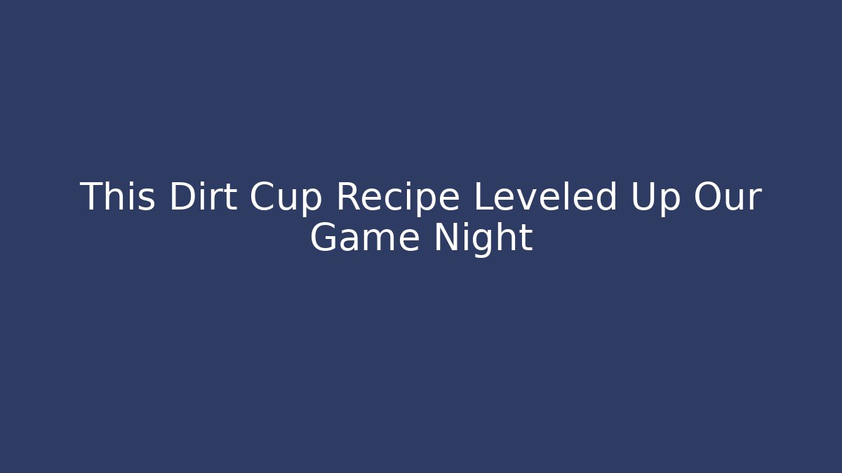 This Dirt Cup Recipe Leveled Up Our Game Night