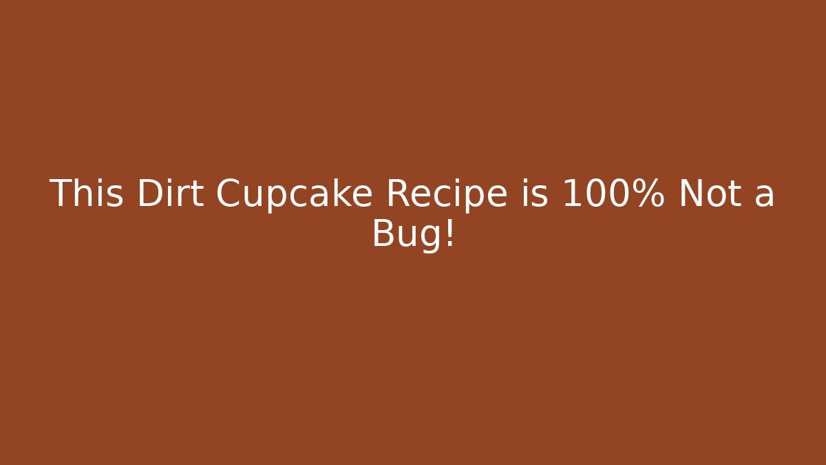 This Dirt Cupcake Recipe is 100% Not a Bug! - Critter Realm