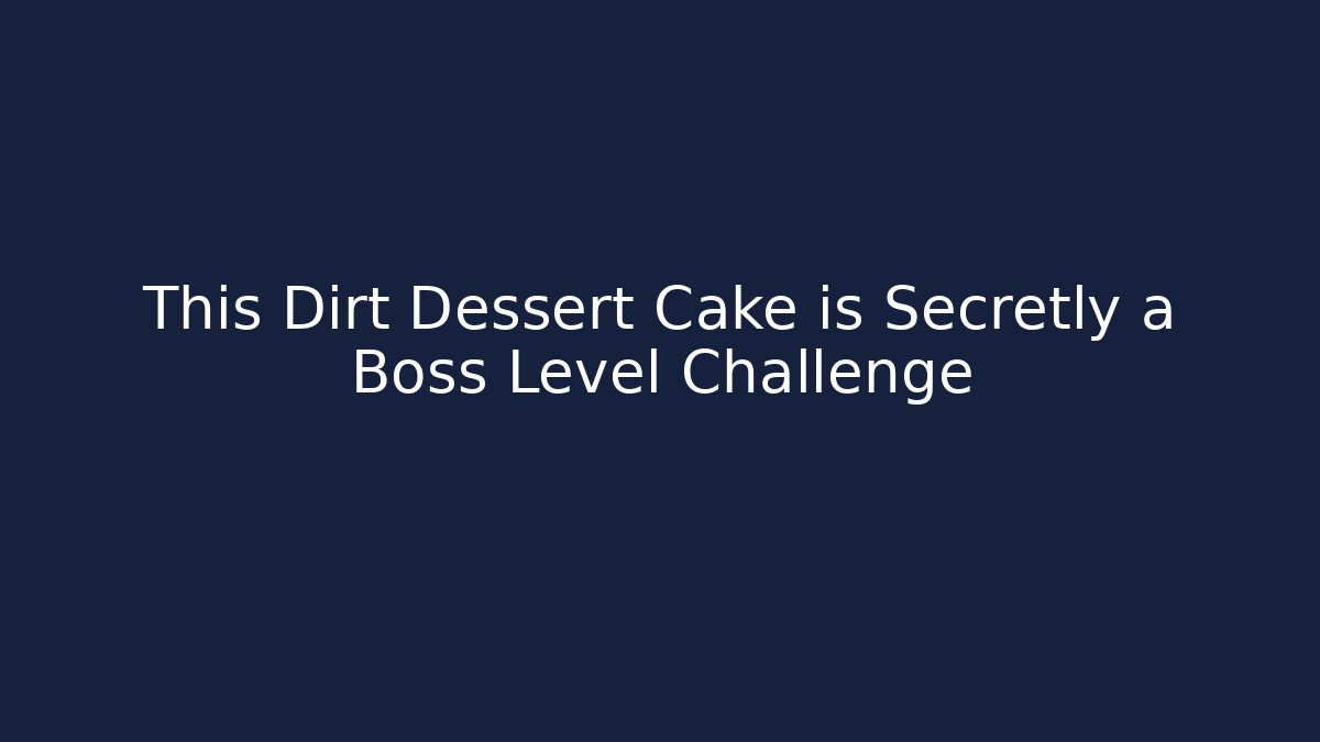 This Dirt Dessert Cake is Secretly a Boss Level Challenge