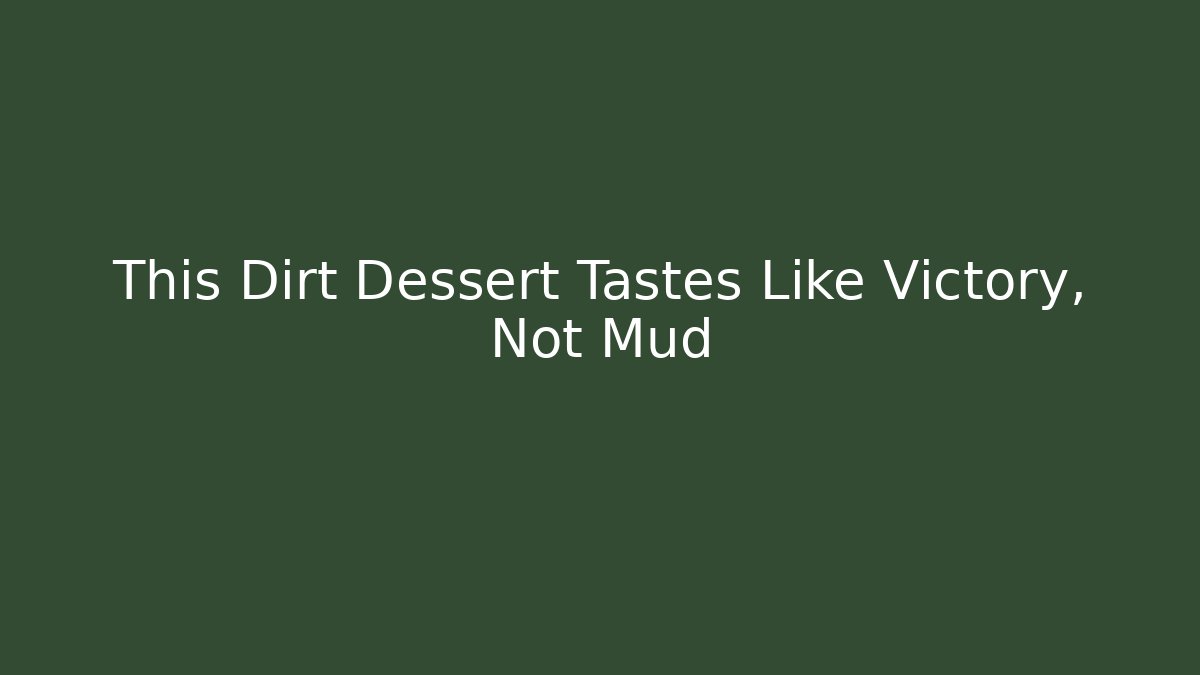 This Dirt Dessert Tastes Like Victory, Not Mud