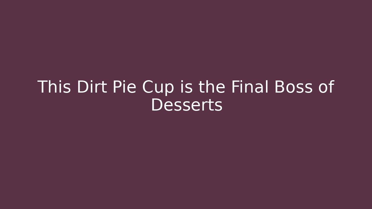 This Dirt Pie Cup is the Final Boss of Desserts