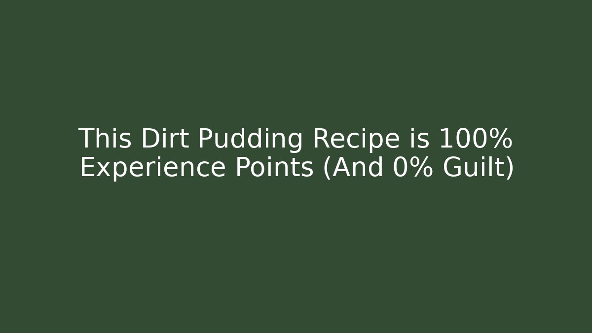 This Dirt Pudding Recipe is 100% Experience Points (And 0% Guilt)