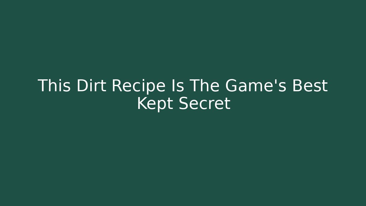 This Dirt Recipe Is The Game's Best Kept Secret