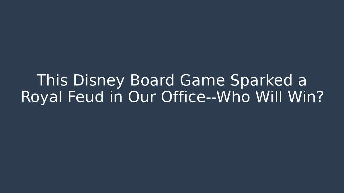 This Disney Board Game Sparked a Royal Feud in Our Office—Who Will Win? - Critter Realm