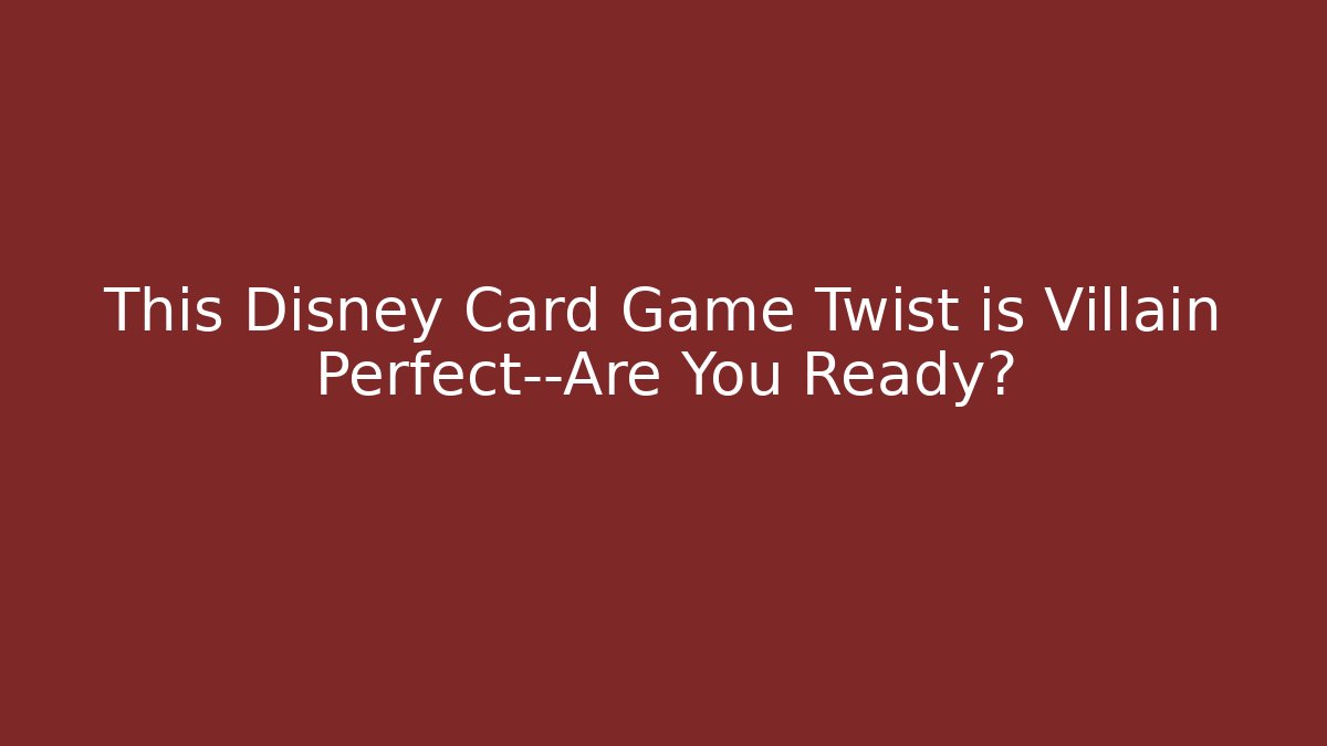 This Disney Card Game Twist is Villain Perfect—Are You Ready?