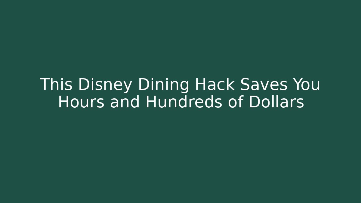 This Disney Dining Hack Saves You Hours and Hundreds of Dollars