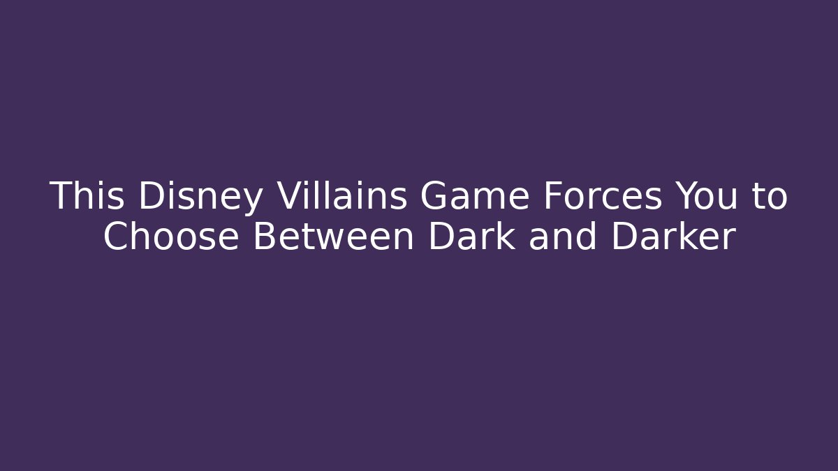 This Disney Villains Game Forces You to Choose Between Dark and Darker