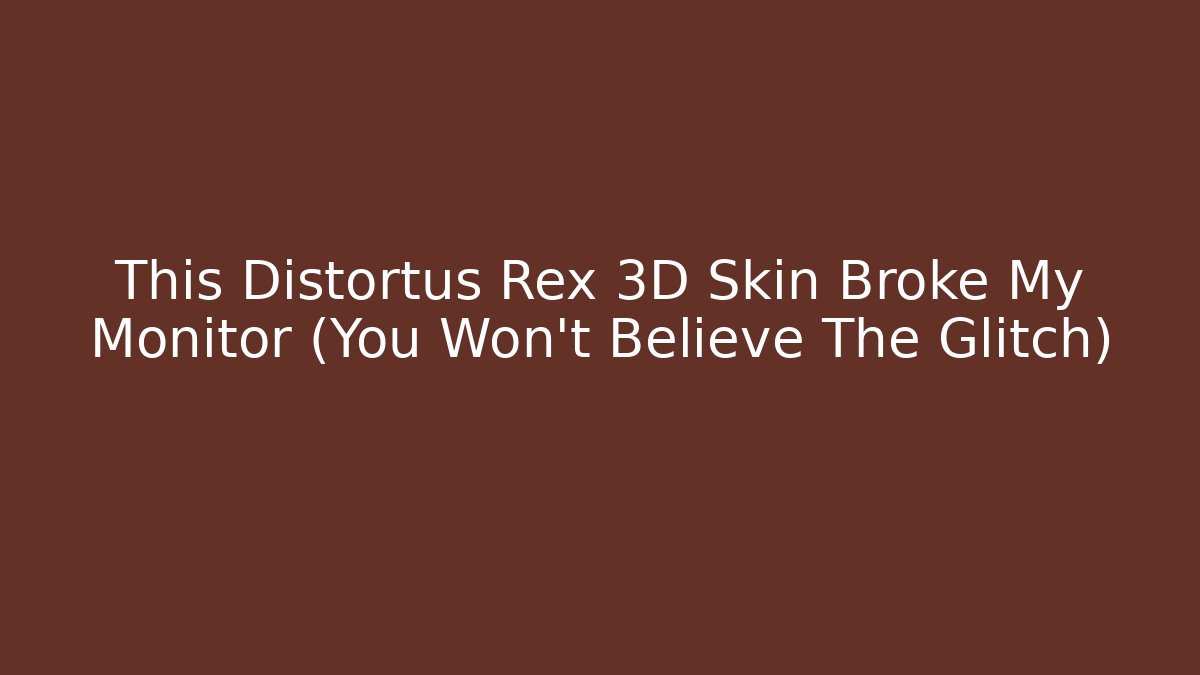 This Distortus Rex 3D Skin Broke My Monitor (You Won't Believe The Glitch)