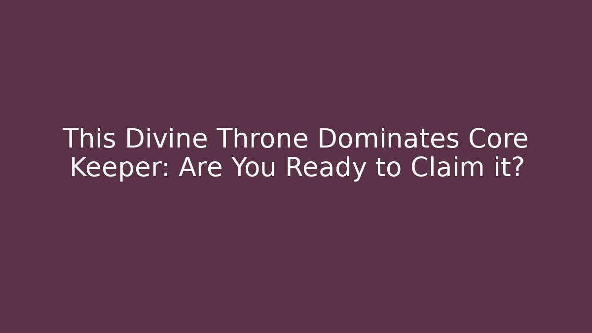 This Divine Throne Dominates Core Keeper: Are You Ready to Claim it?