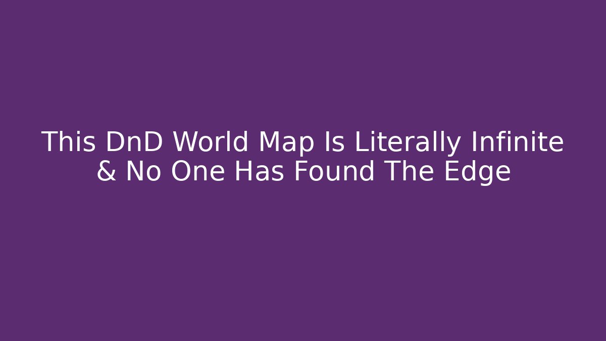 This DnD World Map Is Literally Infinite & No One Has Found The Edge