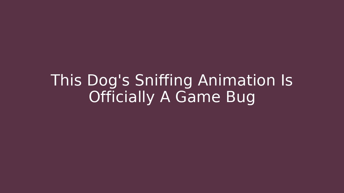 This Dog's Sniffing Animation Is Officially A Game Bug