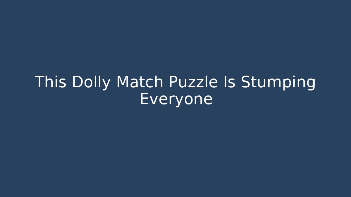 This Dolly Match Puzzle Is Stumping Everyone