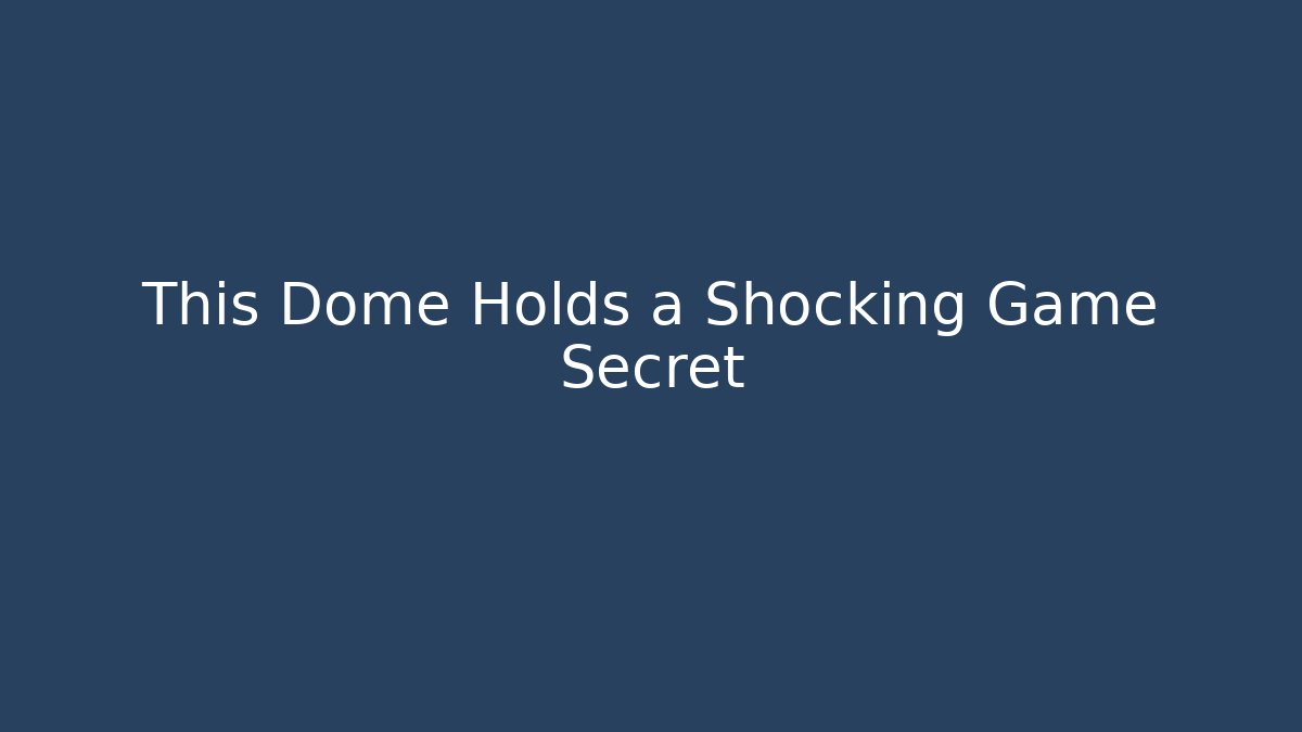 This Dome Holds a Shocking Game Secret