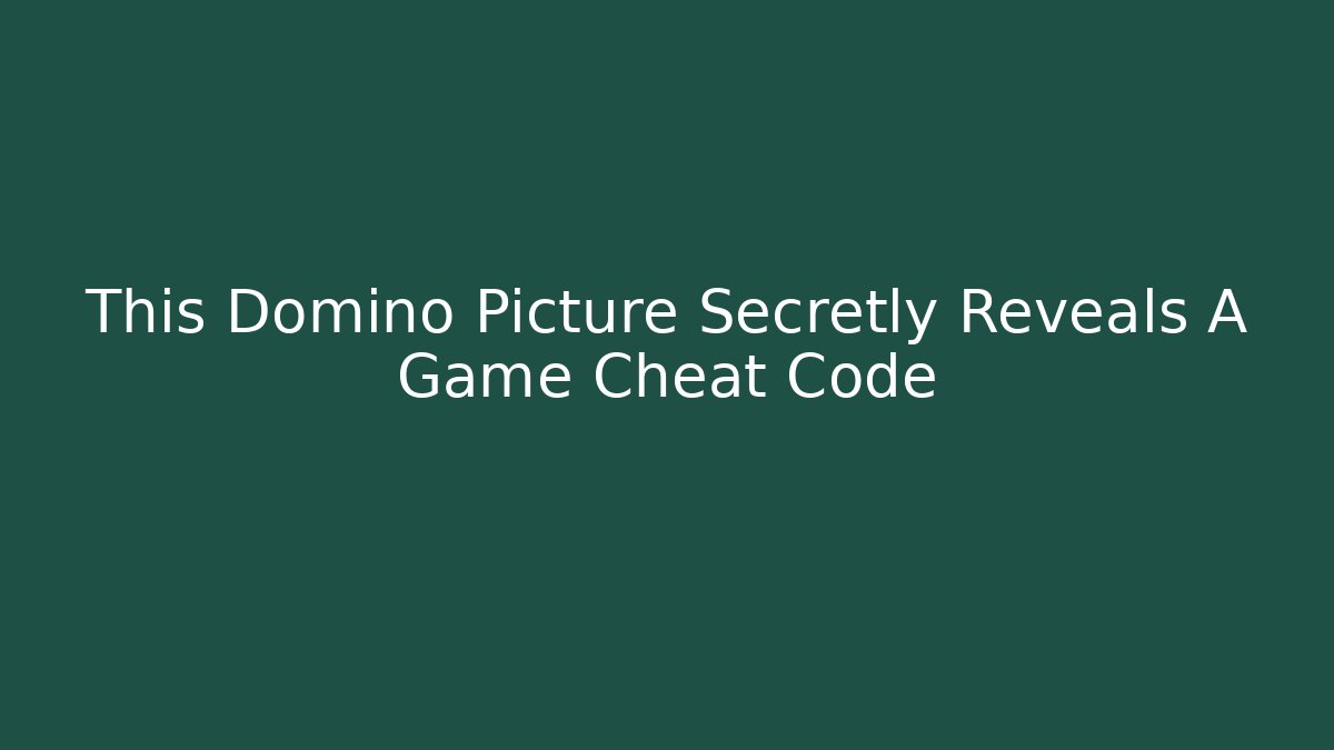 This Domino Picture Secretly Reveals A Game Cheat Code