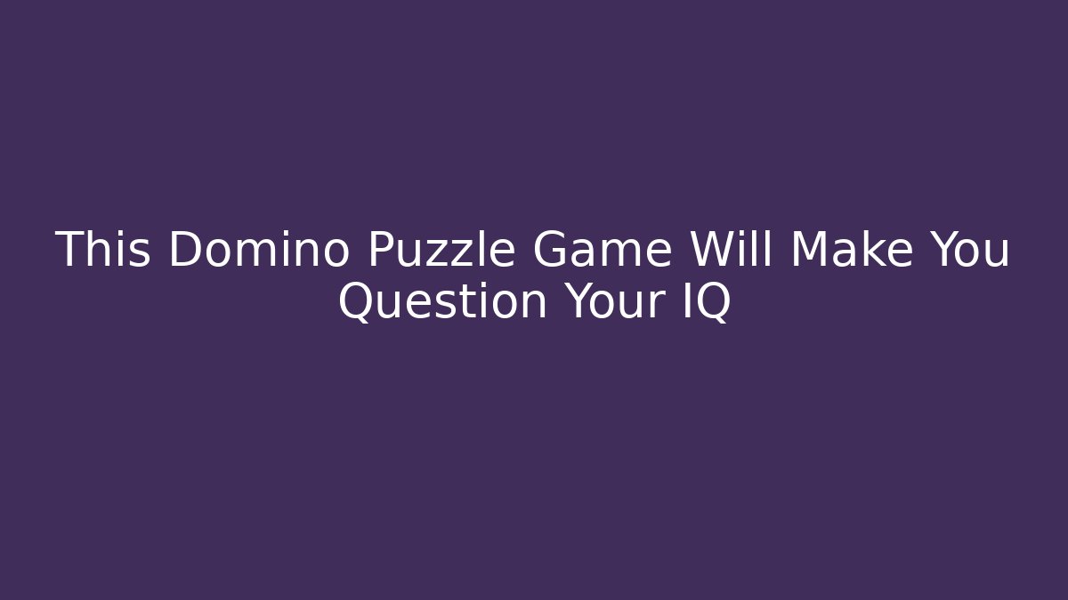 This Domino Puzzle Game Will Make You Question Your IQ