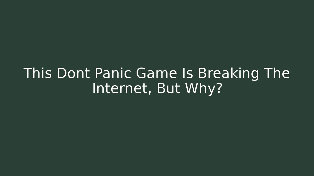 This Dont Panic Game Is Breaking The Internet, But Why?