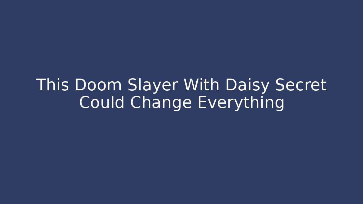 This Doom Slayer With Daisy Secret Could Change Everything