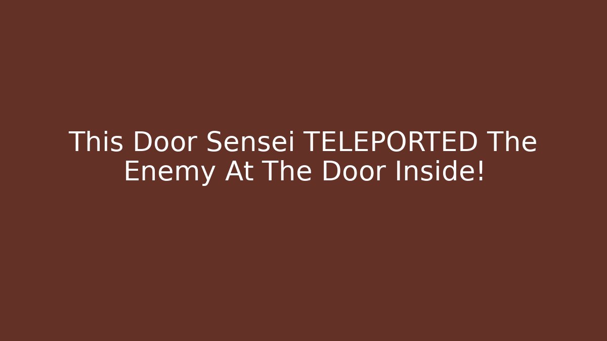 This Door Sensei TELEPORTED The Enemy At The Door Inside!