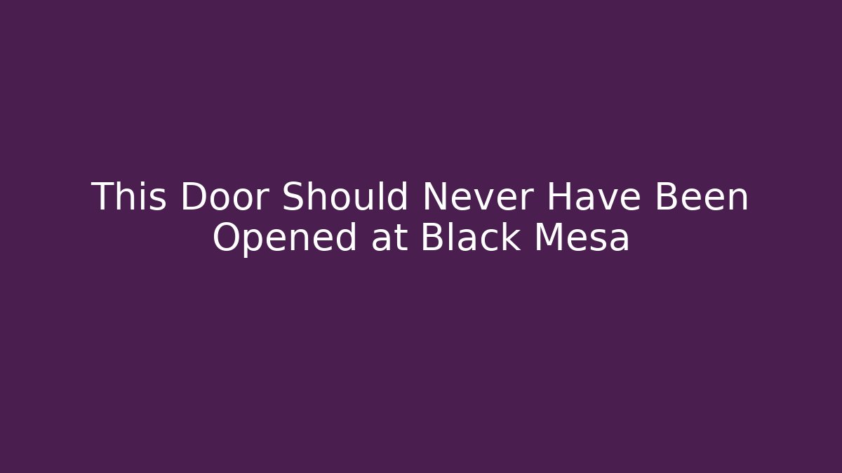 This Door Should Never Have Been Opened at Black Mesa - Critter Realm